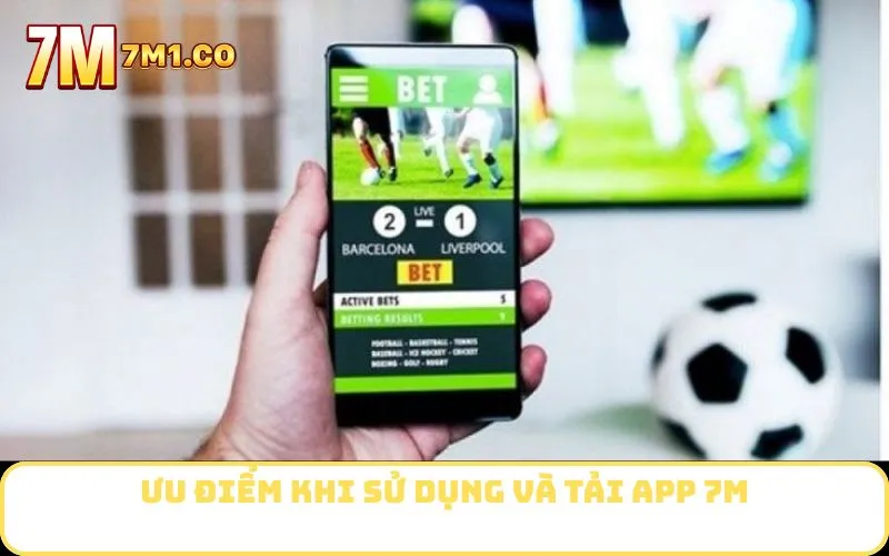 Ưu điểm khi sử dụng và Tải App 7M