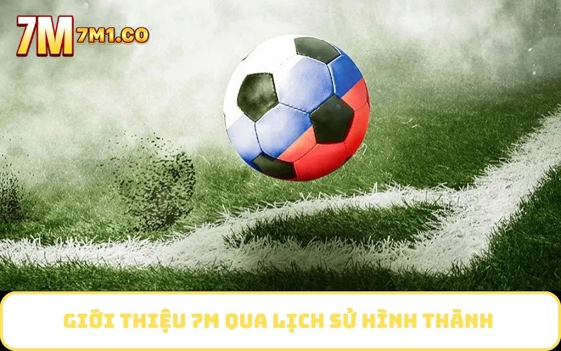 Giới Thiệu 7M qua lịch sử hình thành