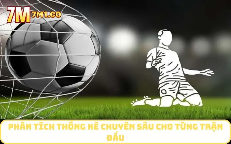 Phân tích thống kê chuyên sâu cho từng trận đấu