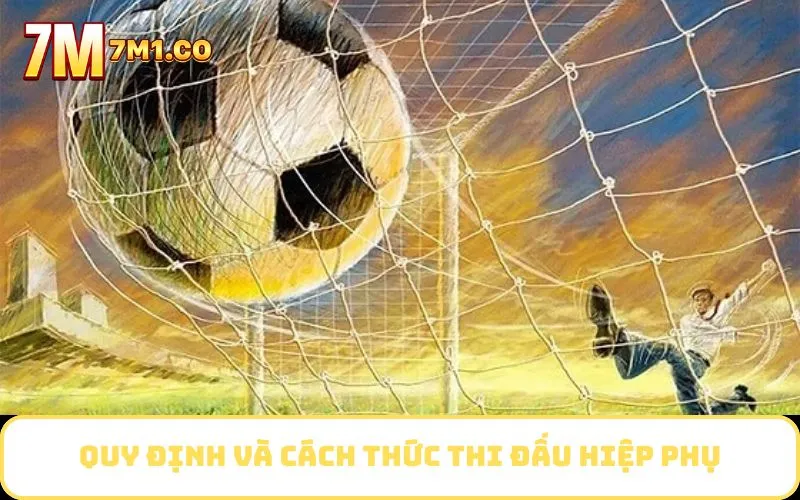 Quy định và cách thức thi đấu hiệp phụ