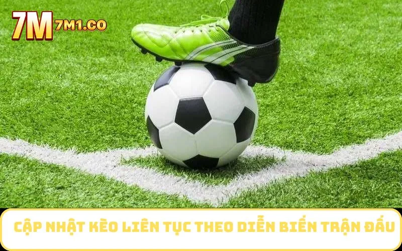 Cập nhật kèo liên tục theo diễn biến trận đấu