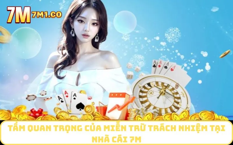 Tầm quan trọng của miễn trừ trách nhiệm tại nhà cái 7M