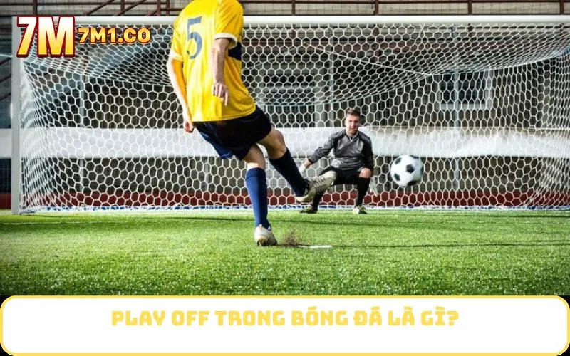 Play off trong bóng đá là gì?
