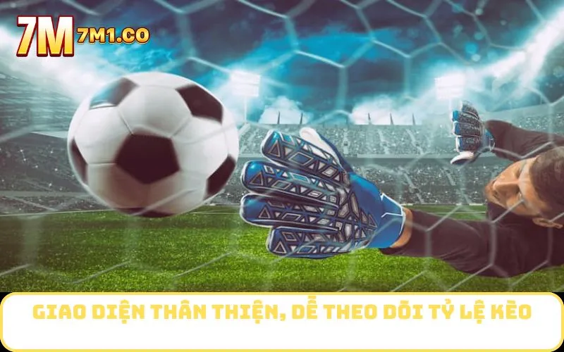 Giao diện thân thiện, dễ theo dõi tỷ lệ kèo